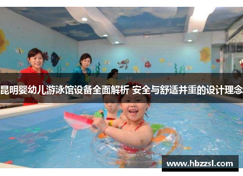 昆明婴幼儿游泳馆设备全面解析 安全与舒适并重的设计理念